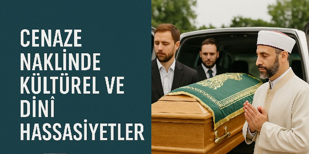 CENAZE NAKLİNDE KÜLTÜREL VE DİNİ HASSASİYETLER