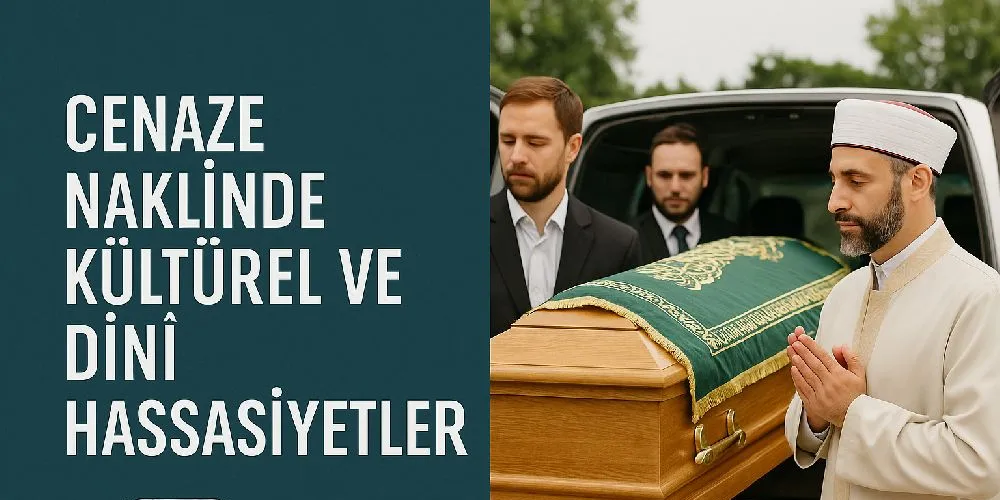 CENAZE NAKLİNDE KÜLTÜREL VE DİNİ HASSASİYETLER Detayları